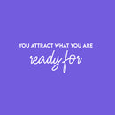 Vinyl Wall Art Decal - You Attract What You Are Ready For - 10" x 25" - Trendy Cool Inspiring Positive Vibes Quote Sticker For Bedroom Living Room Beauty Salon Spa Office Coffee Shop Decor 1