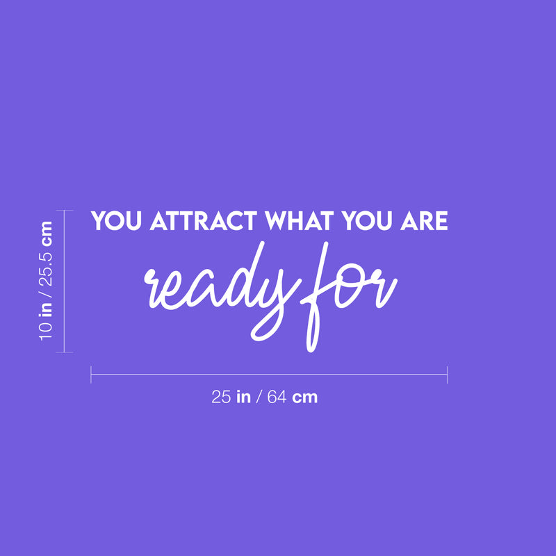 Vinyl Wall Art Decal - You Attract What You Are Ready For - 10" x 25" - Trendy Cool Inspiring Positive Vibes Quote Sticker For Bedroom Living Room Beauty Salon Spa Office Coffee Shop Decor 4