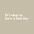 Vinyl Wall Art Decal - It's Ok To Have A Bad Day - 8" x 30" - Trendy Cute Motivating Positive Mind Quote Sticker For Home Bedroom Living Room Office Business Coffee Shop School Decor 1