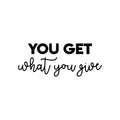 Vinyl Wall Art Decal - You Get What You Give - Trendy Cool Inspiring Positive Vibes Quote Sticker For Home Bedroom Living Room Office Business School Coffee Shop Decor 1