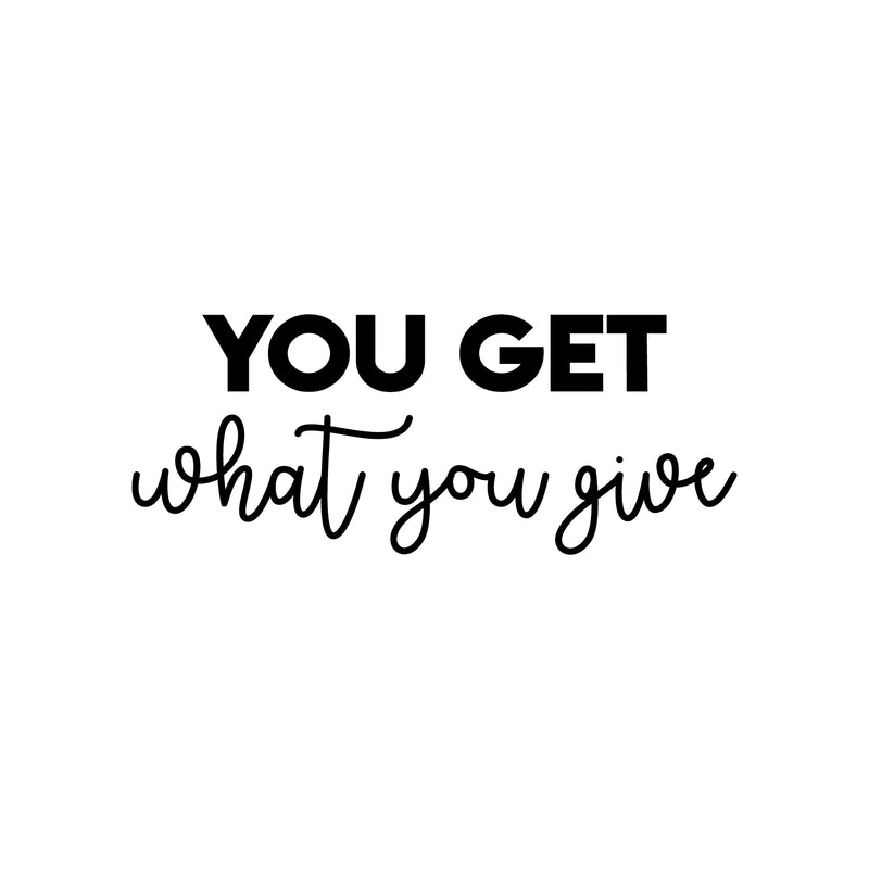 Vinyl Wall Art Decal - You Get What You Give - Trendy Cool Inspiring Positive Vibes Quote Sticker For Home Bedroom Living Room Office Business School Coffee Shop Decor 1