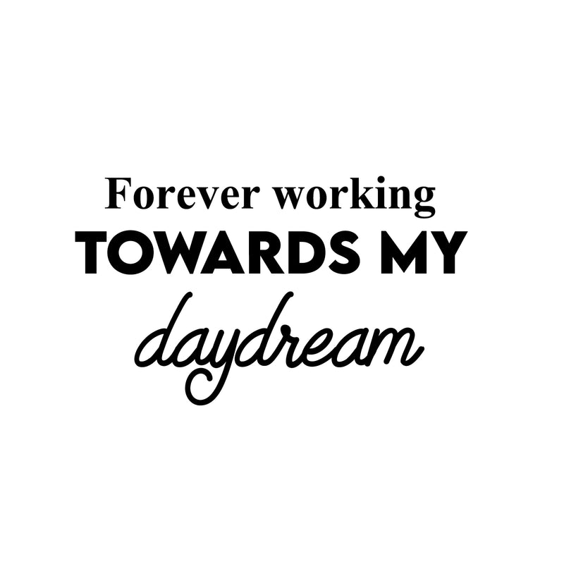 Vinyl Wall Art Decal - Forever Working Towards My Daydream - 14.5" x 25" - Trendy Inspirational Positive Optimism Quote Sticker For Home School Office Bedroom Living Room Decor 1