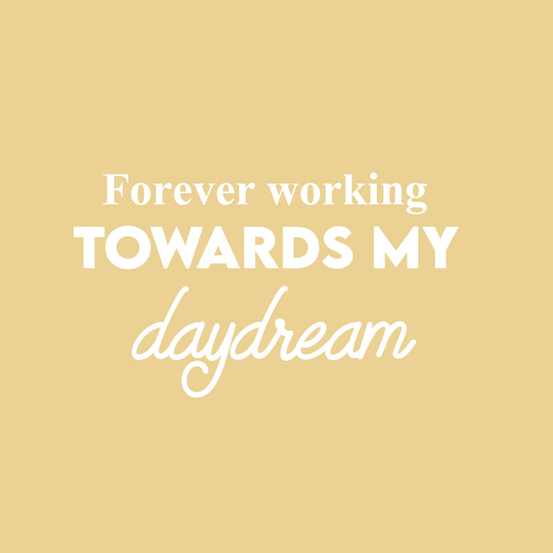 Vinyl Wall Art Decal - Forever Working Towards My Daydream - 14.5" x 25" - Trendy Inspirational Positive Optimism Quote Sticker For Home School Office Bedroom Living Room Decor 1