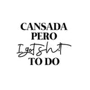 Vinyl Wall Art Decal - Cansada Pero I Got Sh!t To Do - 16.5" x 21" - Trendy Sarcastic Fun Inspiring Adult Mexican Joke Quote Sticker For Office Business Store Coffee Shop Bedroom Spanish Decor 1