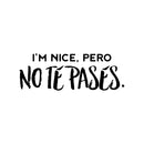 Vinyl Wall Art Decal - I'm Nice; Pero No Te Pases. - 10" x 28" - Trendy Cute Inspiring Positive Joke Mexican Quote Sticker For Office Business Store Coffee Shop Bedroom Living Room Spanish Decor 2