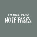 Vinyl Wall Art Decal - I'm Nice; Pero No Te Pases. - 10" x 28" - Trendy Cute Inspiring Positive Joke Mexican Quote Sticker For Office Business Store Coffee Shop Bedroom Living Room Spanish Decor 1