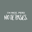 Vinyl Wall Art Decal - I'm Nice; Pero No Te Pases. - 10" x 28" - Trendy Cute Inspiring Positive Joke Mexican Quote Sticker For Office Business Store Coffee Shop Bedroom Living Room Spanish Decor 1