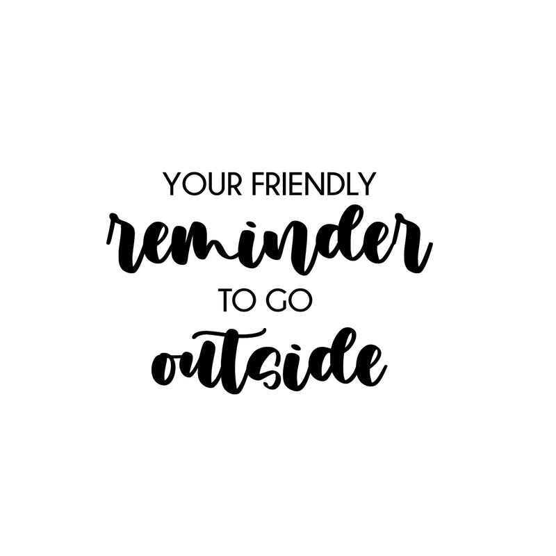 Vinyl Wall Art Decal - Your Friendly Reminder To Go Outside - 16.5" x 24" - Modern Positive Fun Good Vibes Quote Sticker For Bedroom Kids Room Living Room Playroom School Daycare Decor 1