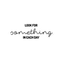 Vinyl Wall Art Decal - Look For Something In Each Day - 8. Trendy Inspiring Optimistic Good Vibes Quote Sticker For Home Bedroom Kids Room Living Room Playroom Classroom Office Decor 1