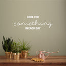 Vinyl Wall Art Decal - Look For Something In Each Day - 8.5" x 25" - Trendy Inspiring Optimistic Good Vibes Quote Sticker For Home Bedroom Kids Room Living Room Playroom Classroom Office Decor 2
