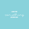 Vinyl Wall Art Decal - Look For Something In Each Day - 8.5" x 25" - Trendy Inspiring Optimistic Good Vibes Quote Sticker For Home Bedroom Kids Room Living Room Playroom Classroom Office Decor 1