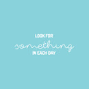 Vinyl Wall Art Decal - Look For Something In Each Day - 8.5" x 25" - Trendy Inspiring Optimistic Good Vibes Quote Sticker For Home Bedroom Kids Room Living Room Playroom Classroom Office Decor 1