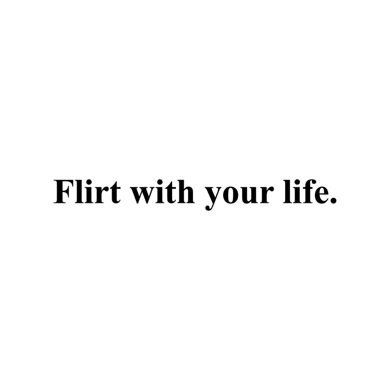 Vinyl Wall Art Decal - Flirt With Your Life - 2" x 20" - Trendy Cool Inspiring Optimistic Vibes Quote Sticker For Bedroom Bathroom Closet Beauty Salon Office Coffee Shop School Decor 1