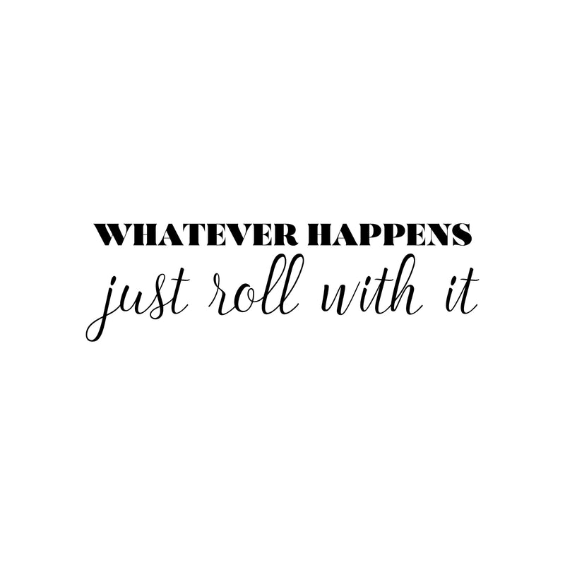 Vinyl Wall Art Decal - Whatever Happens Just Roll With It - 7.5" x 25" - Modern Inspirational Positive Life Quote Sticker For Home Office Bedroom Closet Living Room Coffee Shop Decor 1