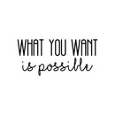 Vinyl Wall Art Decal - What You Want Is Possible - 10" x 22" - Modern Motivational Optimism Quote Sticker For Home School Office Bedroom Living Room Classroom Decor 1