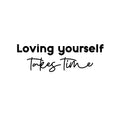 Vinyl Wall Art Decal - Loving Yourself Takes Time - Modern Cool Inspirational Positive Self Esteem Quote Sticker For Bedroom Closet Boutique Beauty Saloon Spa Office Business Decor 1
