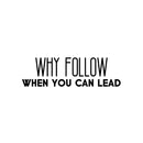 Vinyl Wall Art Decal - Why Follow When You Can Lead - 8" x 26" - Modern Cute Inspirational Optimistic Vibes Quote Sticker For Bedroom Office Business School Classroom Coffee Shop Decor 1