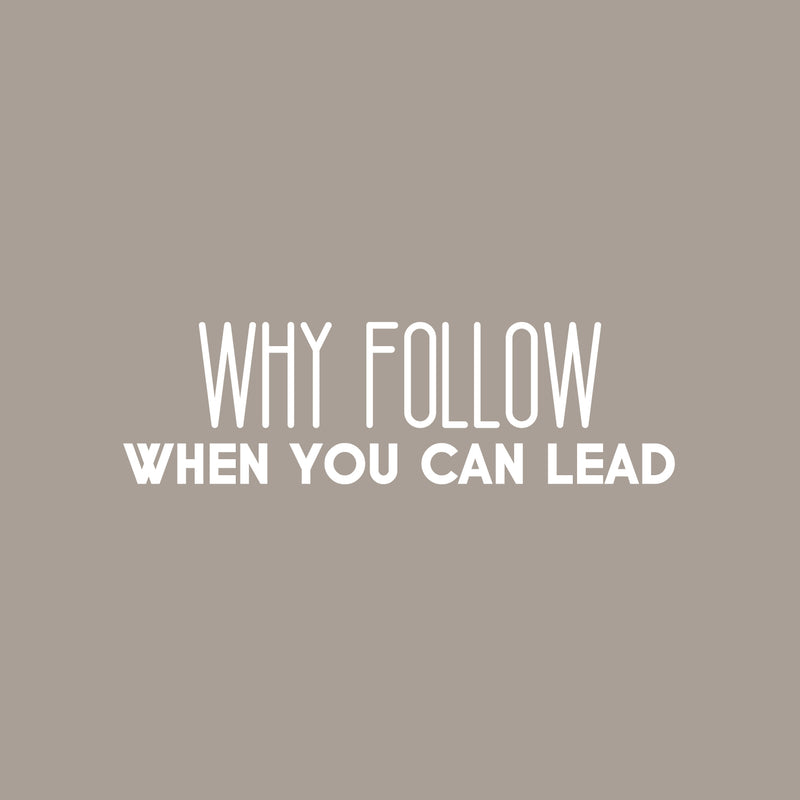 Vinyl Wall Art Decal - Why Follow When You Can Lead - 8" x 26" - Modern Cute Inspirational Optimistic Vibes Quote Sticker For Bedroom Office Business School Classroom Coffee Shop Decor 1