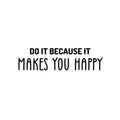 Vinyl Wall Art Decal - Do It Because It Makes You Happy - 6. Trendy Cute Inspiring Optimistic Vibes Quote Sticker For Bedroom Kids Room Living Room Playroom Classroom Office Decor 1