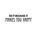 Vinyl Wall Art Decal - Do It Because It Makes You Happy - 6. Trendy Cute Inspiring Optimistic Vibes Quote Sticker For Bedroom Kids Room Living Room Playroom Classroom Office Decor 1