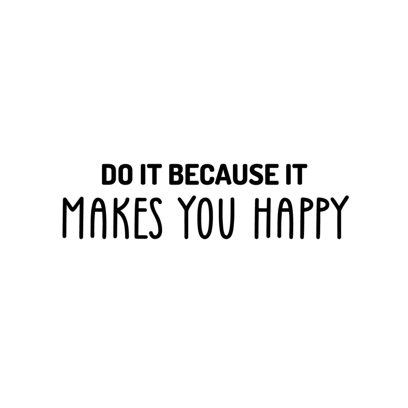 Vinyl Wall Art Decal - Do It Because It Makes You Happy - 6.5" x 25" - Trendy Cute Inspiring Optimistic Vibes Quote Sticker For Bedroom Kids Room Living Room Playroom Classroom Office Decor 1