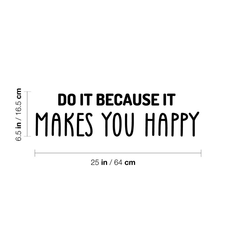 Vinyl Wall Art Decal - Do It Because It Makes You Happy - 6.5" x 25" - Trendy Cute Inspiring Optimistic Vibes Quote Sticker For Bedroom Kids Room Living Room Playroom Classroom Office Decor 4