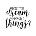 Vinyl Wall Art Decal - Don't You Dream Impossible Things? - Trendy Inspiring Positive Good Vibes Quote Sticker For Bedroom Living Room Classroom Business Office Coffee Shop Decor 1