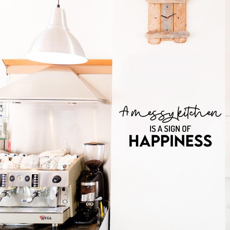 Vinyl Wall Art Decal - A Messy Kitchen Is A Sign Of Happiness - 10" x 25" - Trendy Inspiring Funny Cute Quote Sticker For Home Kitchen Dining Room Business Restaurant Office Kitchenette Decor 2