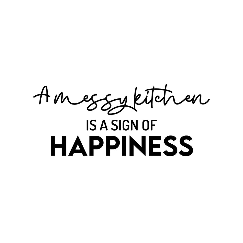 Vinyl Wall Art Decal - A Messy Kitchen Is A Sign Of Happiness - 10" x 25" - Trendy Inspiring Funny Cute Quote Sticker For Home Kitchen Dining Room Business Restaurant Office Kitchenette Decor 1