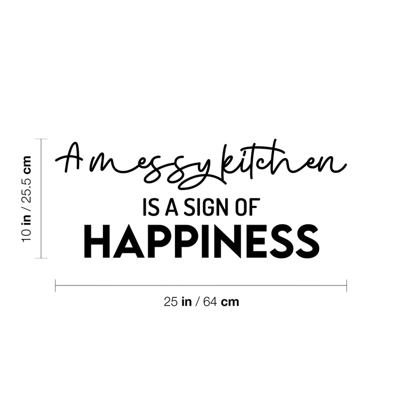 Vinyl Wall Art Decal - A Messy Kitchen Is A Sign Of Happiness - 10" x 25" - Trendy Inspiring Funny Cute Quote Sticker For Home Kitchen Dining Room Business Restaurant Office Kitchenette Decor 4