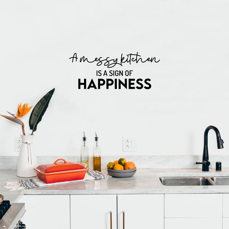 Vinyl Wall Art Decal - A Messy Kitchen Is A Sign Of Happiness - 10" x 25" - Trendy Inspiring Funny Cute Quote Sticker For Home Kitchen Dining Room Business Restaurant Office Kitchenette Decor 3