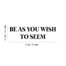 Vinyl Wall Art Decal - Be As You Wish To Seem - 6.5" x 25" - Modern Cool Inspirational Positive Self Esteem Quote Sticker For Bedroom Closet Boutique Beauty Saloon Office School Decor 4