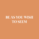 Vinyl Wall Art Decal - Be As You Wish To Seem - 6.5" x 25" - Modern Cool Inspirational Positive Self Esteem Quote Sticker For Bedroom Closet Boutique Beauty Saloon Office School Decor 1