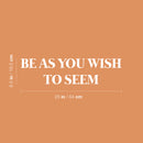 Vinyl Wall Art Decal - Be As You Wish To Seem - 6.5" x 25" - Modern Cool Inspirational Positive Self Esteem Quote Sticker For Bedroom Closet Boutique Beauty Saloon Office School Decor 4
