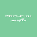 Vinyl Wall Art Decal - Every Wait Has A Worth - 6" x 25" - Trendy Cute Positive Optimistic Quote Sticker For Bedroom Kids Room Playroom Nursery Daycare Classroom Office Coffee Shop Decor 1