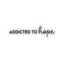 Vinyl Wall Art Decal - Addicted To Hope - 3.5" x 26.5" - Trendy Motivational Positive Optimism Quote Sticker For Home Bedroom Living Room Work Office Coffee Shop Decor 1