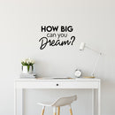 Vinyl Wall Art Decal - How Big Can You Dream? - 16. Trendy Inspirational Optimism Quote Sticker For Home Office Living Room Bedroom Closet Makeup Mirror Decor 2