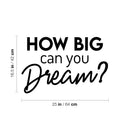 Vinyl Wall Art Decal - How Big Can You Dream? - 16. Trendy Inspirational Optimism Quote Sticker For Home Office Living Room Bedroom Closet Makeup Mirror Decor 4