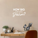 Vinyl Wall Art Decal - How Big Can You Dream? - 16.5" x 25" - Trendy Inspirational Optimism Quote Sticker For Home Office Living Room Bedroom Closet Makeup Mirror Decor 2