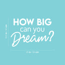 Vinyl Wall Art Decal - How Big Can You Dream? - 16.5" x 25" - Trendy Inspirational Optimism Quote Sticker For Home Office Living Room Bedroom Closet Makeup Mirror Decor 4