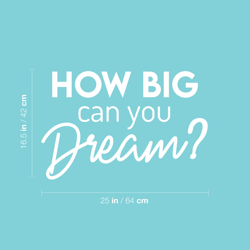 Vinyl Wall Art Decal - How Big Can You Dream? - 16.5" x 25" - Trendy Inspirational Optimism Quote Sticker For Home Office Living Room Bedroom Closet Makeup Mirror Decor 4