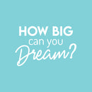 Vinyl Wall Art Decal - How Big Can You Dream? - 16.5" x 25" - Trendy Inspirational Optimism Quote Sticker For Home Office Living Room Bedroom Closet Makeup Mirror Decor 1
