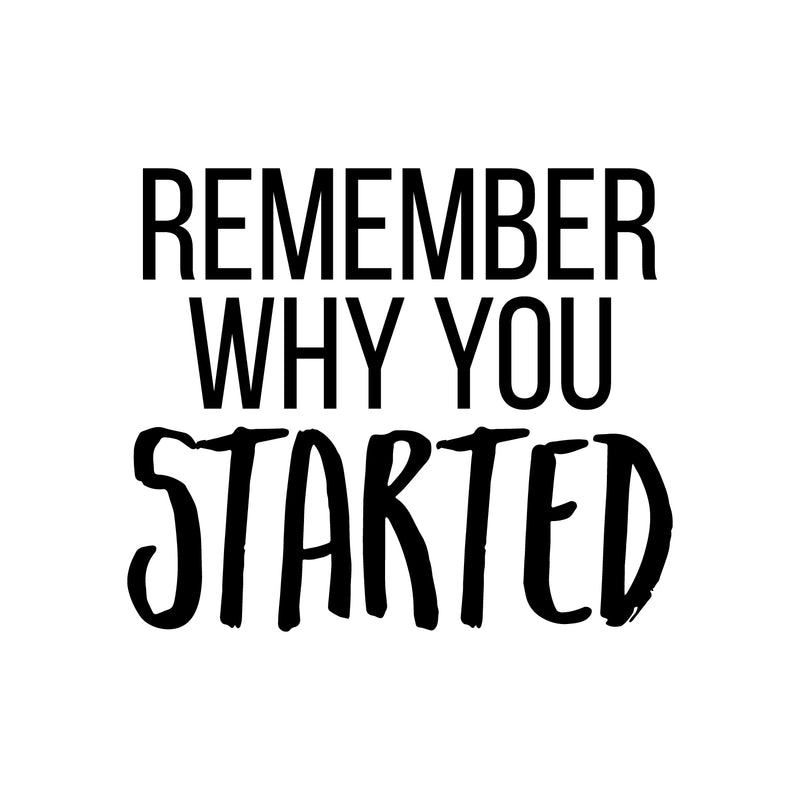 Vinyl Wall Art Decal - Remember Why You Started - 7.5" x 25" - Modern Inspirational Positive Life Quote Sticker For Home Work Office Bedroom Closet Living Room Coffee Shop Decor 1