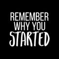 Vinyl Wall Art Decal - Remember Why You Started - 7.5" x 25" - Modern Inspirational Positive Life Quote Sticker For Home Work Office Bedroom Closet Living Room Coffee Shop Decor 1