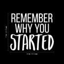Vinyl Wall Art Decal - Remember Why You Started - 7.5" x 25" - Modern Inspirational Positive Life Quote Sticker For Home Work Office Bedroom Closet Living Room Coffee Shop Decor 4