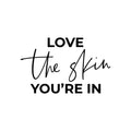Vinyl Wall Art Decal - Love The Skin You're In - 12. Trendy Inspiring Selfcare Positive Vibes Quote Sticker For Bedroom Closet Bathroom Boutique Beauty Saloon Spa Wellness Center Decor 1