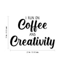 Vinyl Wall Art Decal - I Run On Coffee And Creativity - 16" x 22" - Trendy Cute Fun Coffee Lovers Quote Sticker For Kitchen Coffee Shop Restaurant Business Storefront Office kitchenette Decor 4