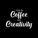 Vinyl Wall Art Decal - I Run On Coffee And Creativity - 16" x 22" - Trendy Cute Fun Coffee Lovers Quote Sticker For Kitchen Coffee Shop Restaurant Business Storefront Office kitchenette Decor 1