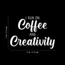 Vinyl Wall Art Decal - I Run On Coffee And Creativity - 16" x 22" - Trendy Cute Fun Coffee Lovers Quote Sticker For Kitchen Coffee Shop Restaurant Business Storefront Office kitchenette Decor 4