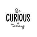 Vinyl Wall Art Decal - Be Curious Today - 16. Trendy Cool Motivational Positive Fun Quote Sticker For Bedroom Kids Room Living Room Playroom Daycare School Office Coffee Shop Decor 1